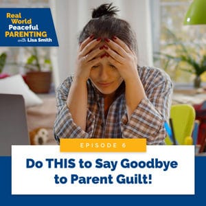 Do THIS to Say Goodbye to Parent Guilt!