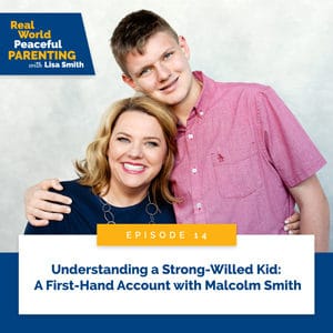 Real World Peaceful Parenting with Lisa Smith | Understanding a Strong-Willed Kid: A First-Hand Account with Malcolm Smith