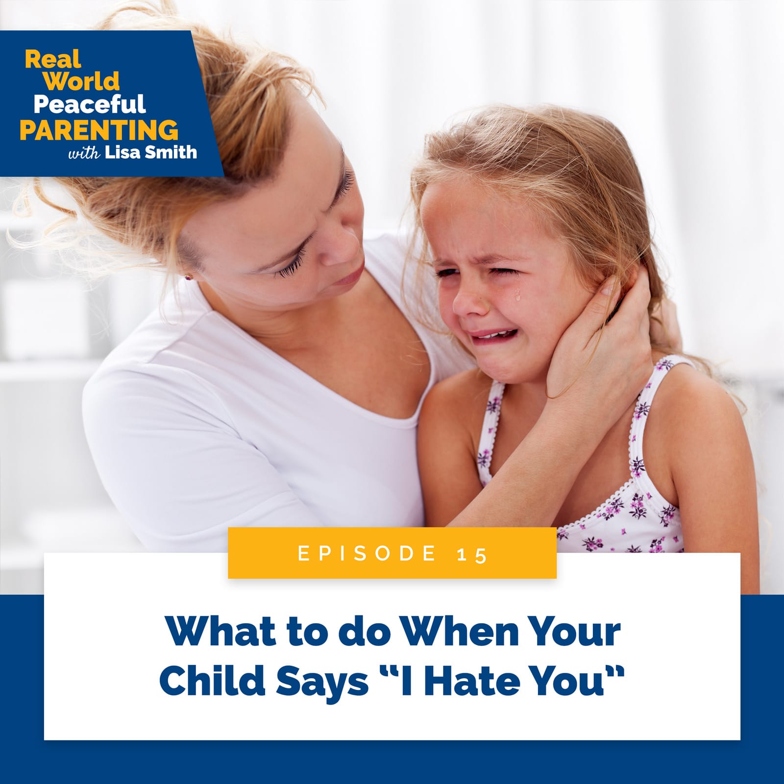 Real World Peaceful Parenting with Lisa Smith | What to do When Your Child Says “I Hate You”
