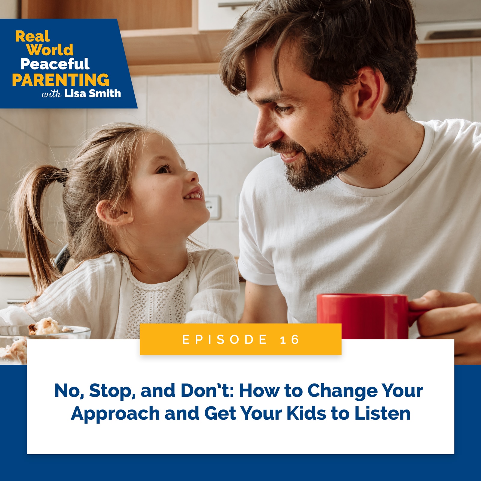 Real World Peaceful Parenting with Lisa Smith | No, Stop, and Don’t: How to Change Your Approach and Get Your Kids to Listen