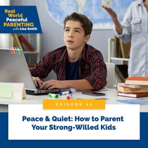 Real World Peaceful Parenting with Lisa Smith | Peace & Quiet: How to Parent Your Strong-Willed Kids
