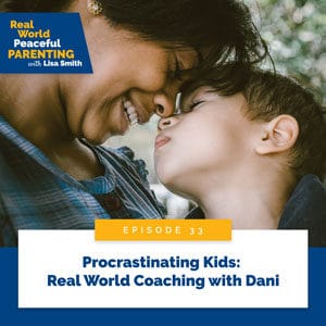 Real World Peaceful Parenting with Lisa Smith | Procrastinating Kids: Real World Coaching with Dani