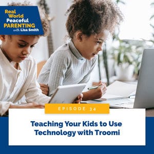 Real World Peaceful Parenting with Lisa Smith | Teaching Your Kids to Use Technology with Troomi
