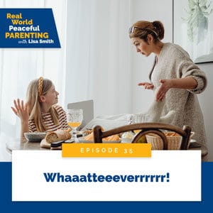 Real World Peaceful Parenting with Lisa Smith | Whaaatteeeverrrrrr!