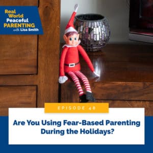 Real World Peaceful Parenting with Lisa Smith | Are You Using Fear-Based Parenting During the Holidays?