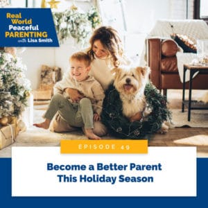 Real World Peaceful Parenting with Lisa Smith | Become a Better Parent This Holiday Season