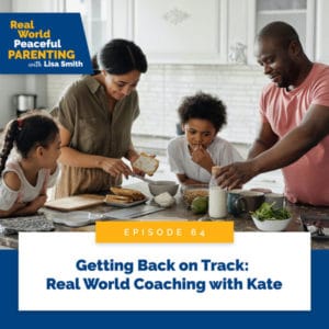 Real World Peaceful Parenting with Lisa Smith | Getting Back on Track: Real World Coaching with Kate