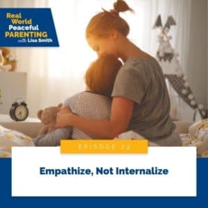 Real World Peaceful Parenting | Empathize, Not Internalize
