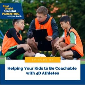 Real World Peaceful Parenting with Lisa Smith | Helping Your Kids to Be Coachable with 4D Athletes