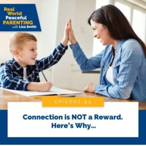 Real World Peaceful Parenting with Lisa Smith | Connection is NOT a Reward. Here’s Why…