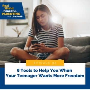 Real World Peaceful Parenting with Lisa Smith | 8 Tools to Help You When Your Teenager Wants More Freedom