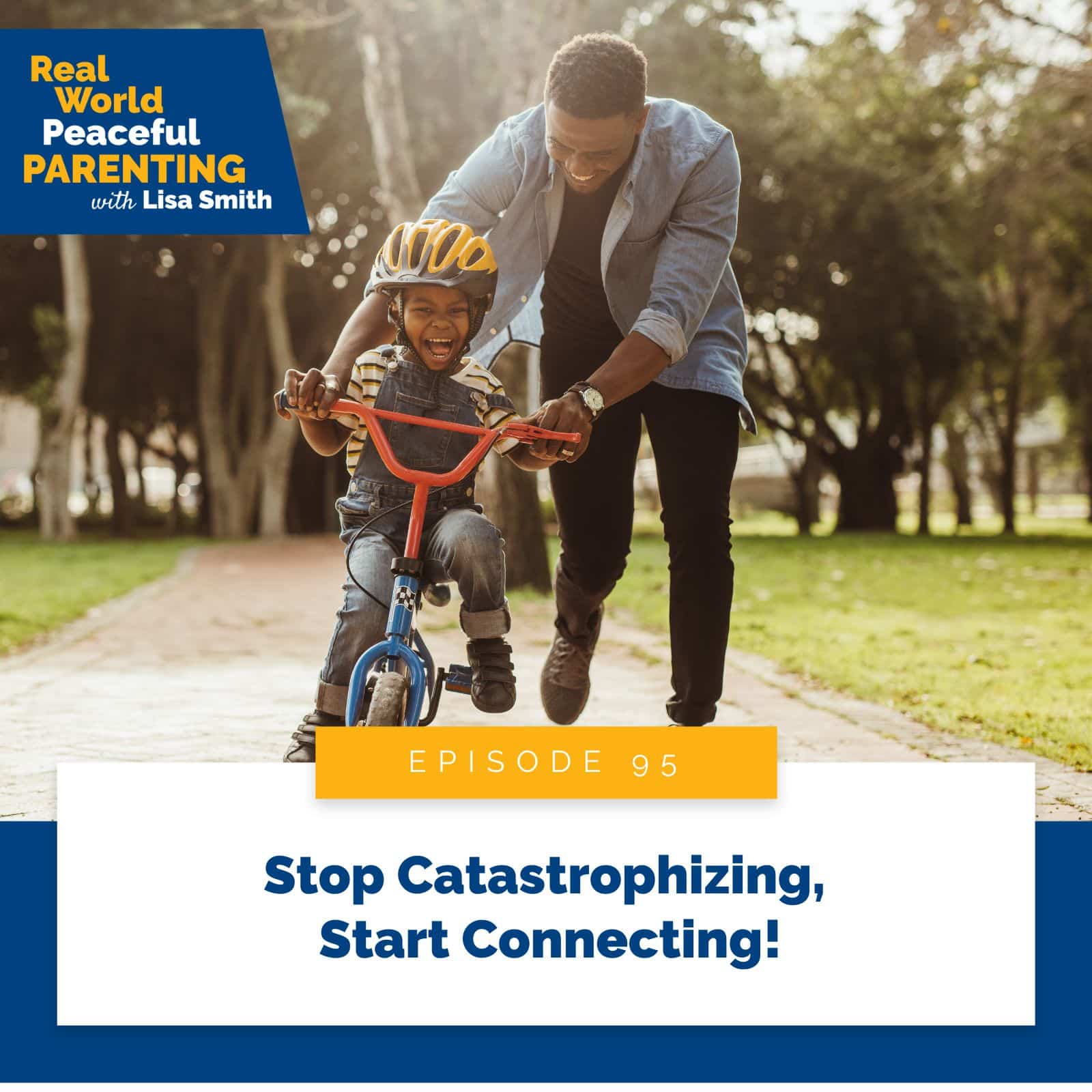 Real World Peaceful Parenting with Lisa Smith | Stop Catastrophizing, Start Connecting!