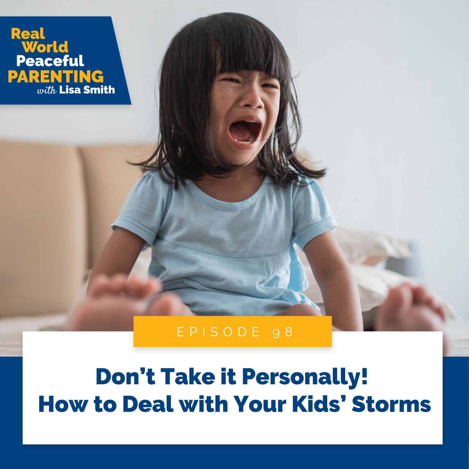 Real World Peaceful Parenting with Lisa Smith | Don’t Take it Personally! How to Deal with Your Kids’ Storms