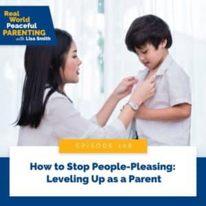 Real World Peaceful Parenting with Lisa Smith | How to Stop People-Pleasing: Leveling Up as a Parent