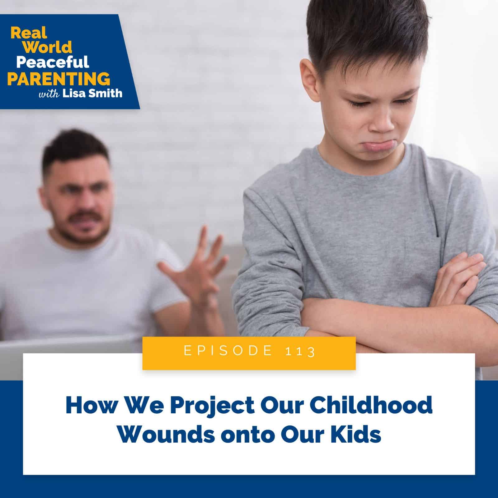 Real World Peaceful Parenting Lisa Smith | How We Project Our Childhood Wounds onto Our Kids