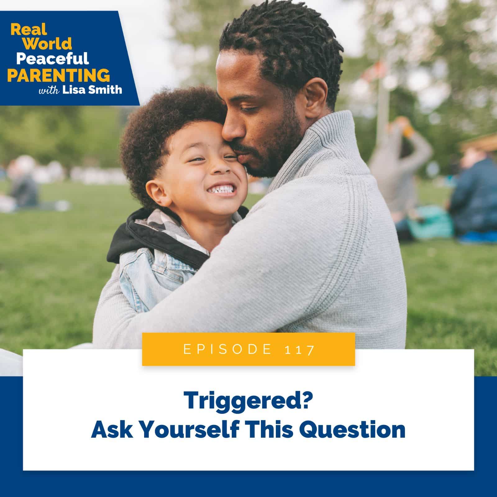 Real World Peaceful Parenting Lisa Smith | Triggered? Ask Yourself This Question
