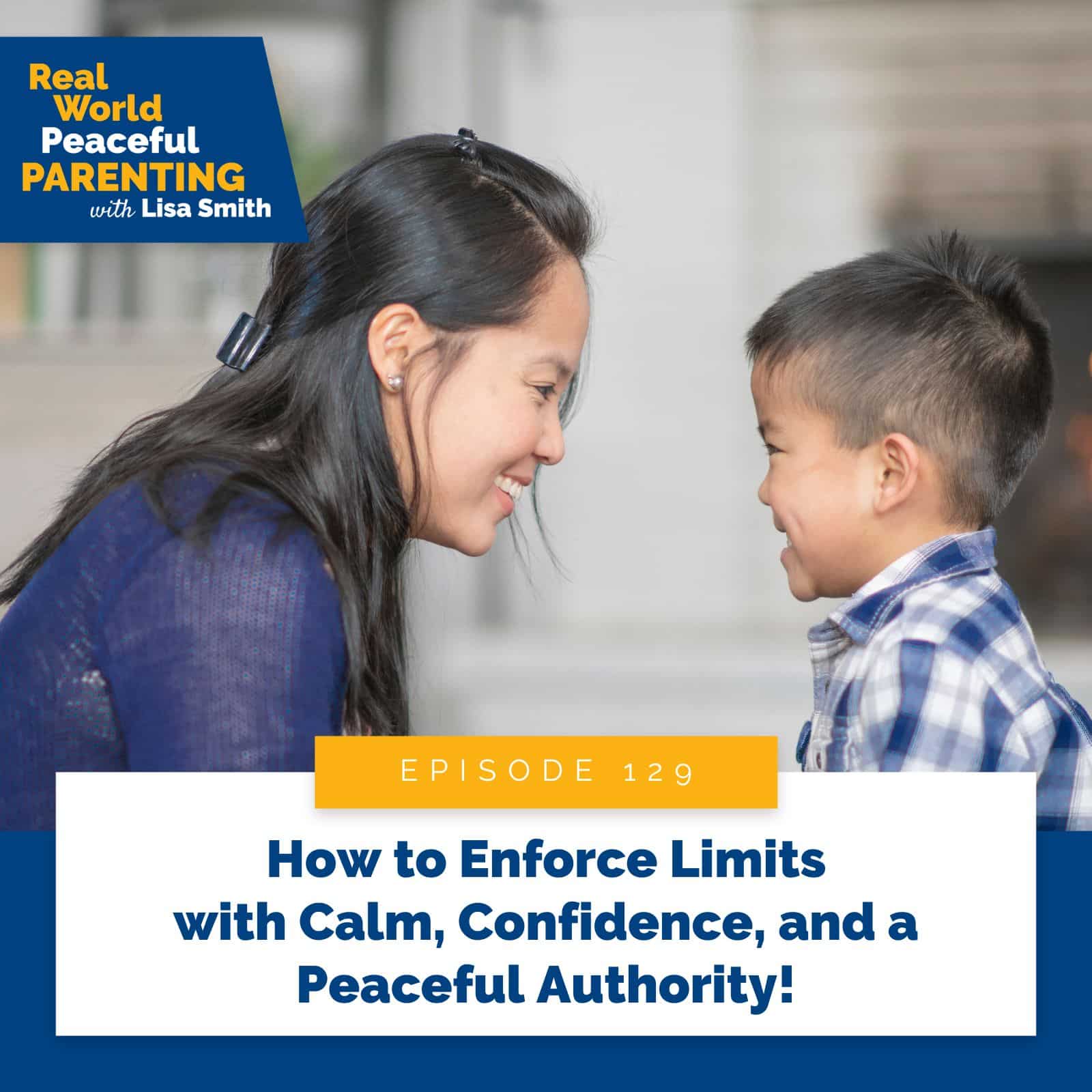Real World Peaceful Parenting Lisa Smith | How to Enforce Limits with Calm, Confidence, and a Peaceful Authority!