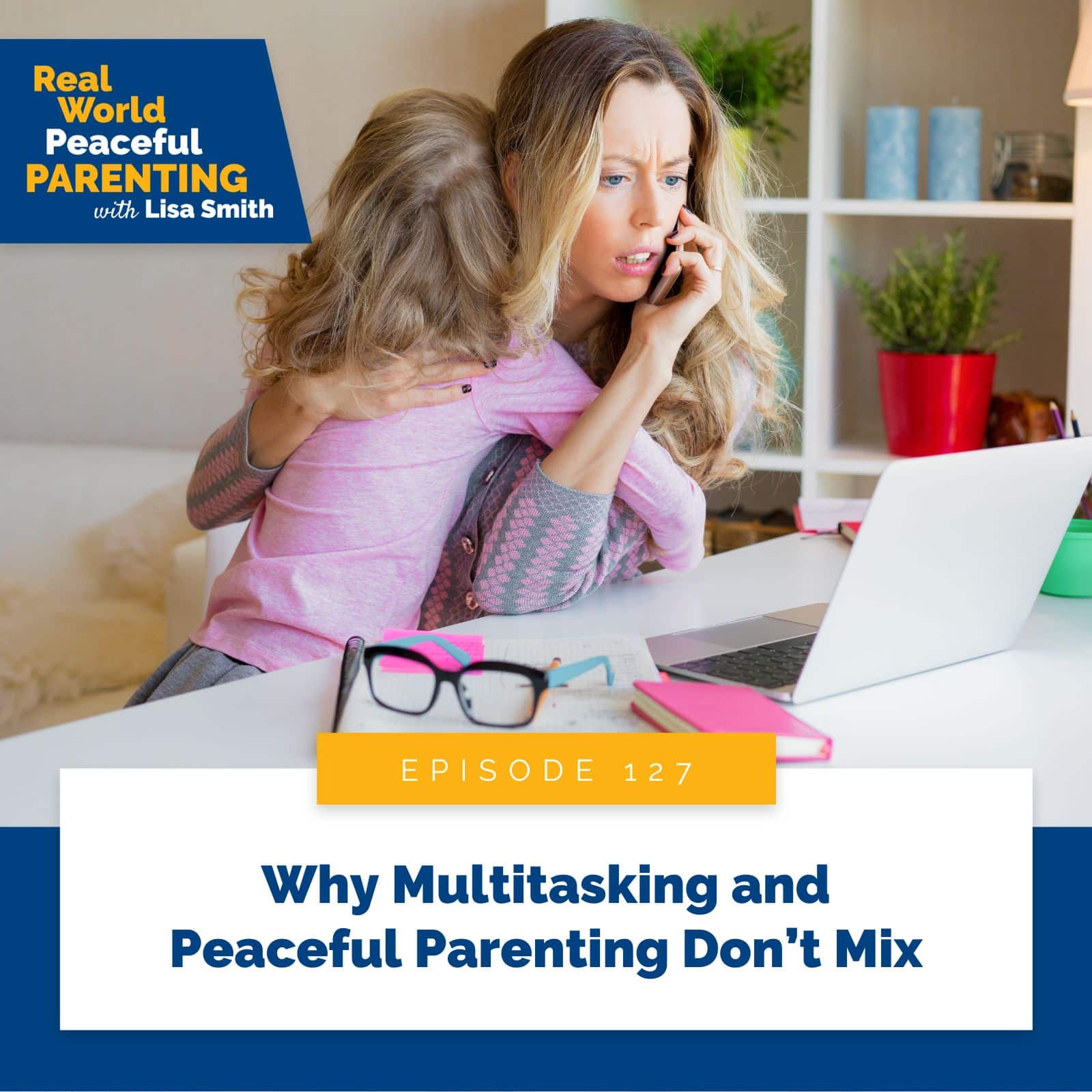 Real World Peaceful Parenting Lisa Smith | Why Multitasking and Peaceful Parenting Don’t Mix