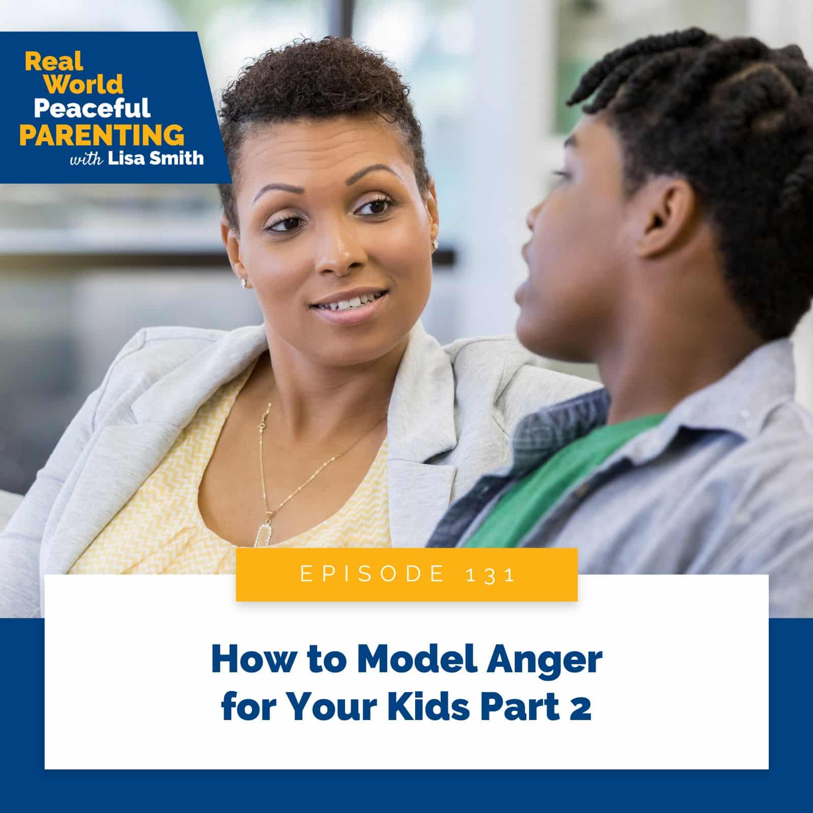 Real World Peaceful Parenting Lisa Smith | How to Model Anger for Your Kids Part 2