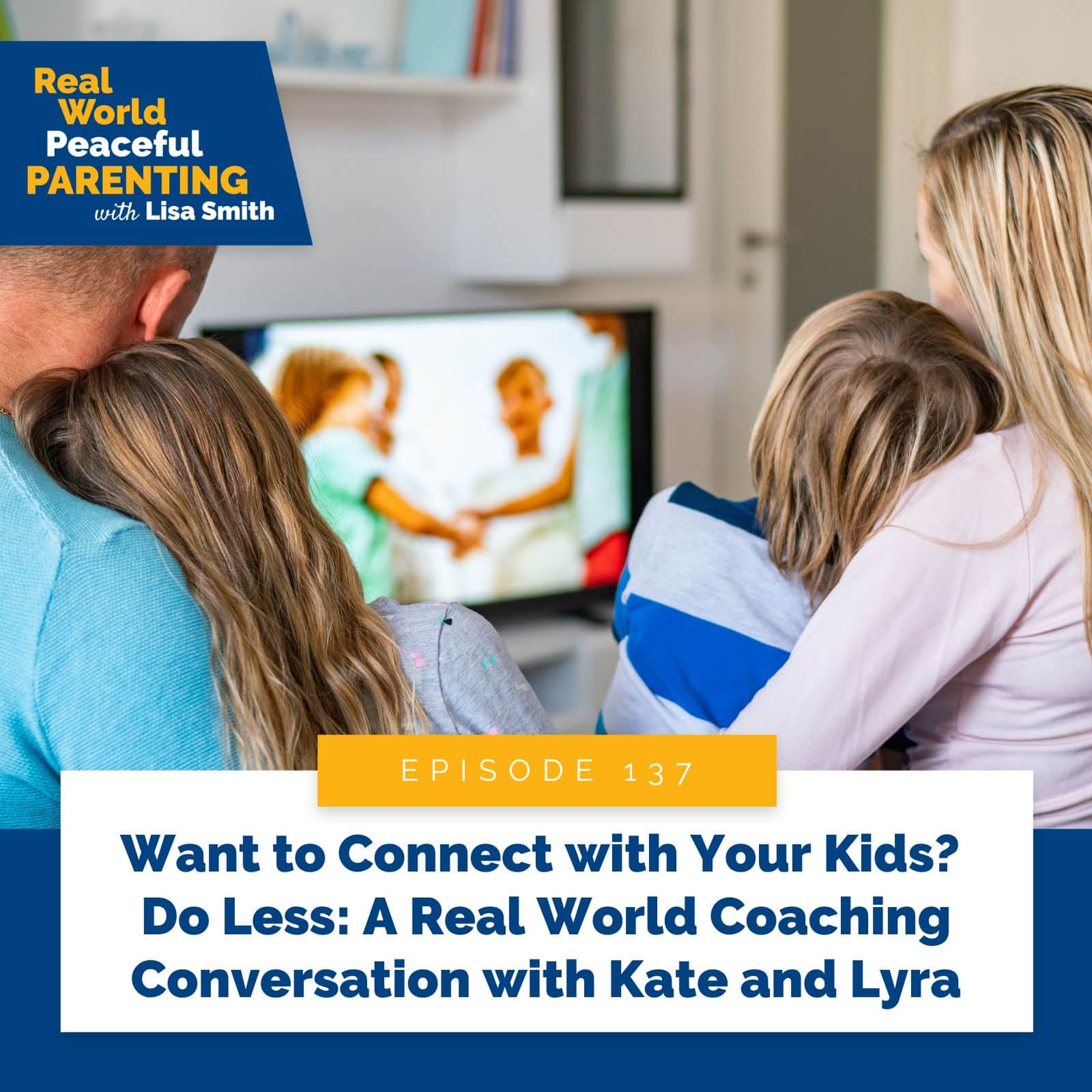 Real World Peaceful Parenting Lisa Smith | Want to Connect with Your Kids? Do Less: A Real World Coaching Conversation with Kate and Lyra