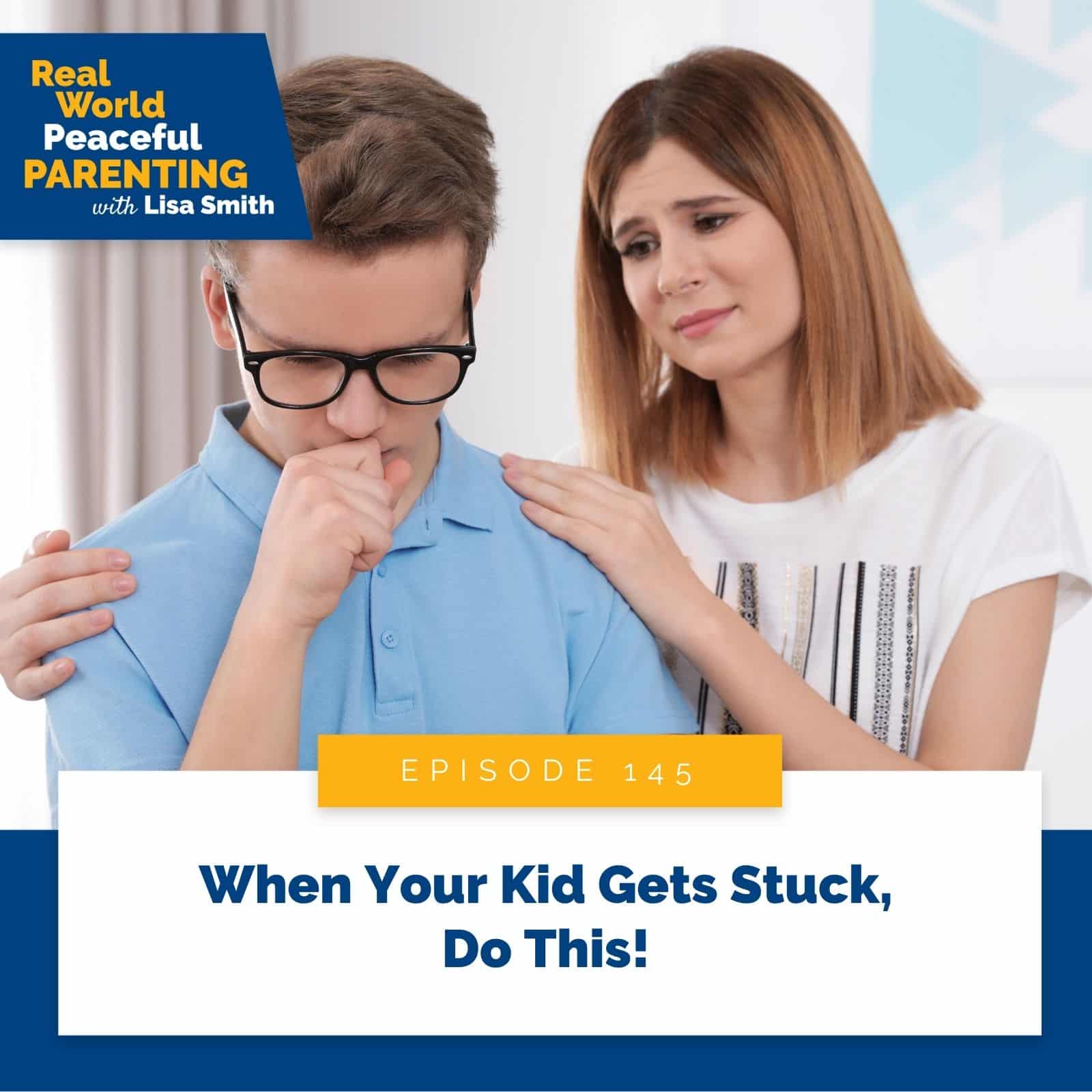 Real World Peaceful Parenting Lisa Smith | When Your Kid Gets Stuck, Do This!