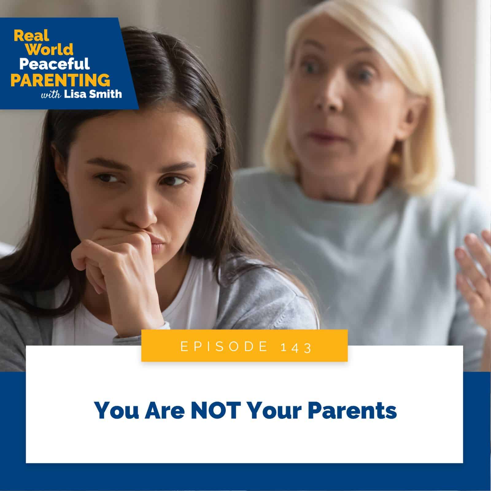 Real World Peaceful Parenting Lisa Smith | You Are NOT Your Parents