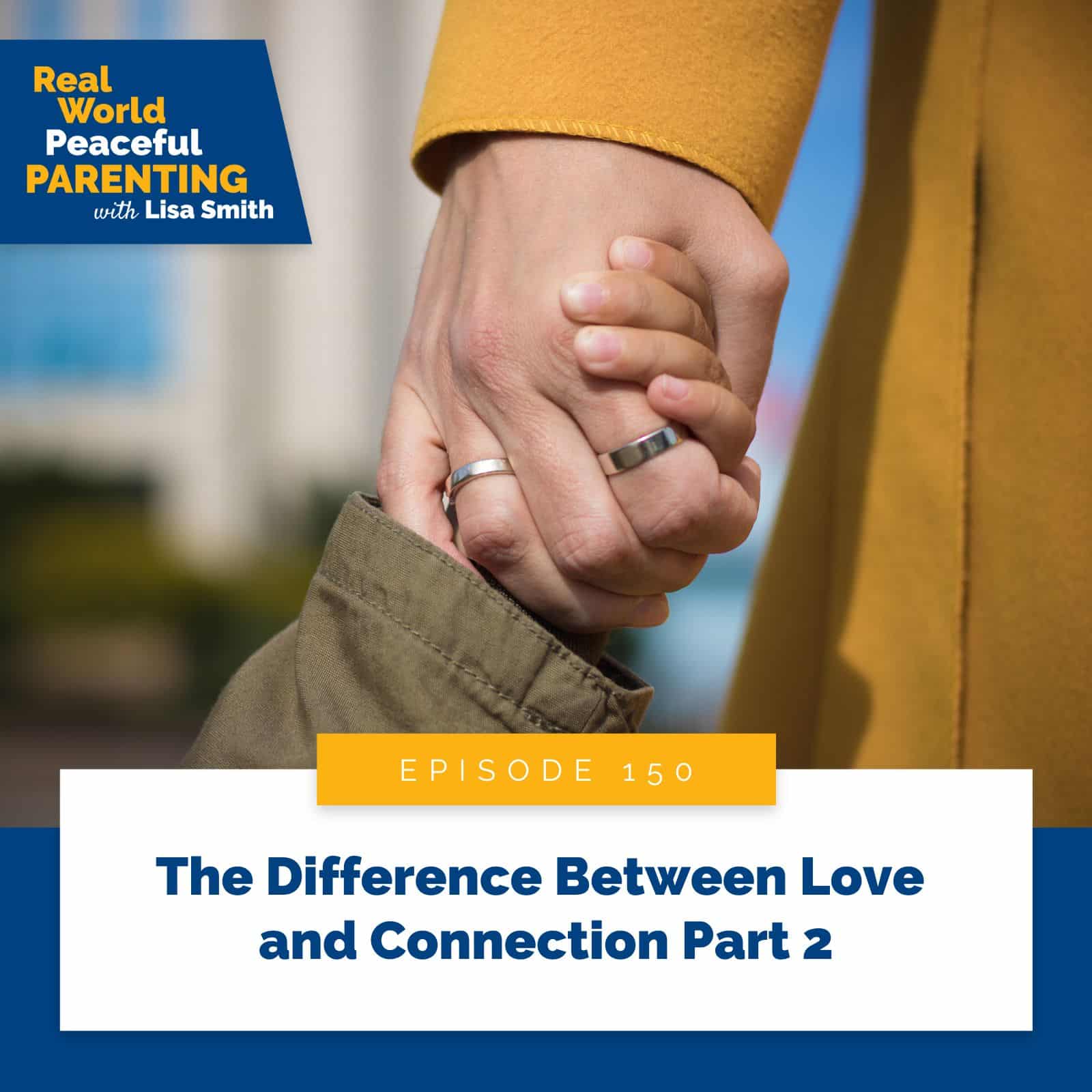 Real World Peaceful Parenting with Lisa Smith | The Difference Between Love and Connection Part 2