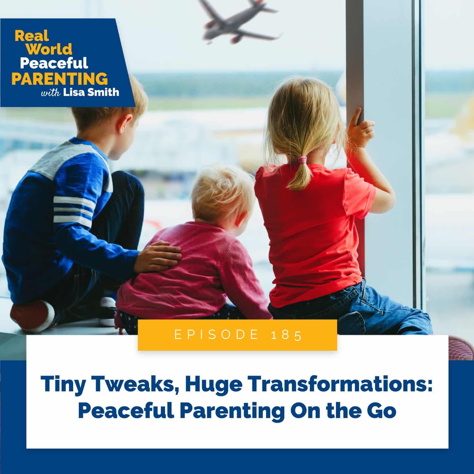 Real World Peaceful Parenting with Lisa Smith | Tiny Tweaks, Huge Transformations: Peaceful Parenting On the Go