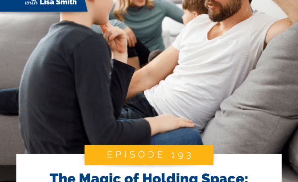 The Magic of Holding Space: Transforming Your Child’s Emotional World (Part 2)