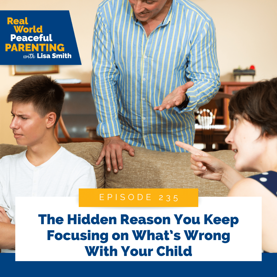 The Hidden Reason You Keep Focusing on What’s Wrong With Your Child