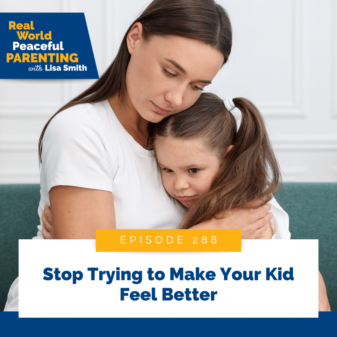 Stop Trying to Make Your Kid Feel Better